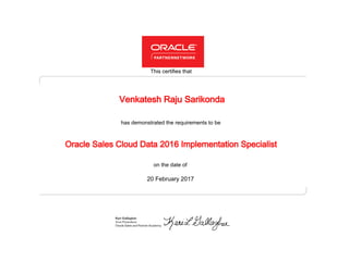 has demonstrated the requirements to be
This certifies that
on the date of
20 February 2017
Oracle Sales Cloud Data 2016 Implementation Specialist
Venkatesh Raju Sarikonda
 