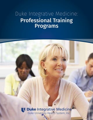 1
Duke Integrative Medicine:
Professional Training
Programs
Duke University Health System, Inc.
 