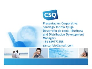 Presentación Corporativa
Santiago Toribio Ayuga
Desarrollo de canal (Business
and Distribution Development
Manager)
+34-669373358
santoribio@gmail.com
 