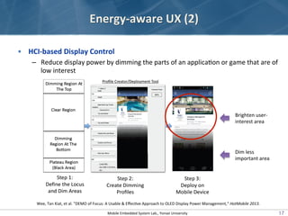 Energy-­‐aware	
  UX	
  (2)
•  HCI-­‐based	
  Display	
  Control	
  
–  Reduce	
  display	
  power	
  by	
  dimming	
  the...