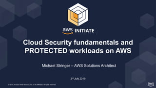 © 2019, Amazon Web Services, Inc. or its Affiliates. All rights reserved.
Michael Stringer – AWS Solutions Architect
Cloud Security fundamentals and
PROTECTED workloads on AWS
3rd July 2019
 