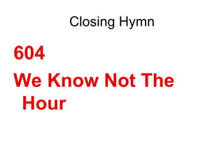 Closing Hymn 604 We Know Not The Hour 