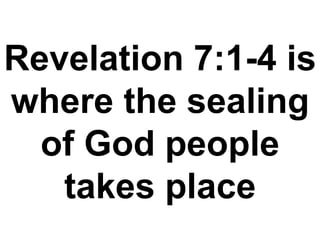 Revelation 7:1-4 is where the sealing of God people takes place 