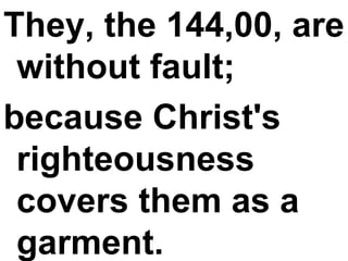 They, the 144,00, are without fault;  because Christ's righteousness covers them as a garment. 