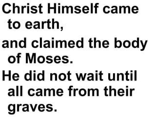 Christ Himself came to earth,  and claimed the body of Moses.  He did not wait until all came from their graves.   