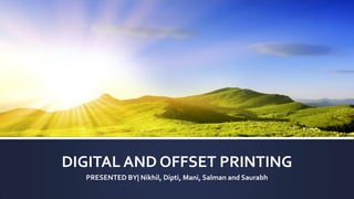 DIGITAL AND OFFSET PRINTING
PRESENTED BY| Nikhil, Dipti, Mani, Salman and Saurabh
 