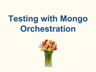 Testing with Mongo
Orchestration
 