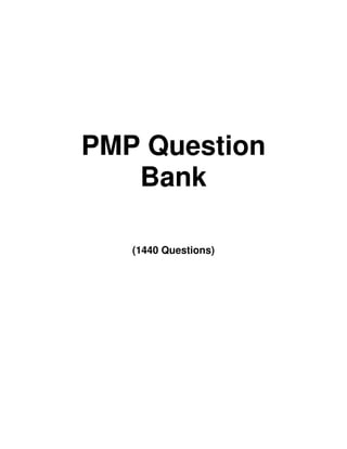 PMP Question
Bank
(1440 Questions)
 
