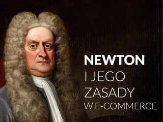 NEWTON 
I JEGO 
ZASADY 
W E-COMMERCE 
 