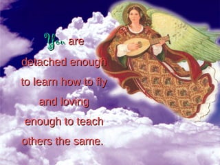 YYouou areare
detached enoughdetached enough
to learn how to flyto learn how to fly
and lovingand loving
enough to teachen...