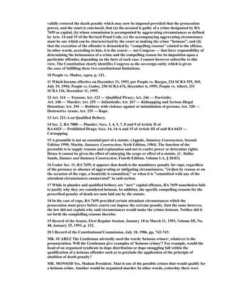 validly restored the death penalty which may now be imposed provided that the prosecution
proves, and the court is convinced, that (a) the accused is guilty of a crime designated by RA
7659 as capital, (b) whose commission is accompanied by aggravating circumstances as defined
by Arts. 14 and 15 of the Revised Penal Code, (c) the accompanying aggravating circumstance
must be one which can be characterized by the court as making the crime "heinous", and (d)
that the execution of the offender is demanded by "compelling reasons" related to the offense.
In other words, according to him, it is the courts — not Congress — that have responsibility of
determining the heinousness of a crime and the compelling reason for its imposition upon a
particular offender, depending on the facts of each case. I cannot however subscribe to this
view. The Constitution clearly identifies Congress as the sovereign entity which is given
the onus of fulfilling these two constitutional limitations.
10 People vs. Muñoz, supra, p. 121.
11 Which became effective on December 31, 1993, per People vs. Burgos, 234 SCRA 555, 569,
July 29, 1994; People vs. Godoy, 250 SCRA 676, December 6, 1995; People vs. Albert, 251
SCRA 136, December 11, 1995.
12 Art. 114 — Treason; Art. 123 — Qualified Piracy; Art. 246 — Parricide;
Art. 248 — Murder; Art. 255 — Infanticide; Art. 267 — Kidnapping and Serious Illegal
Detention; Art. 294 — Robbery with violence against or intimidation of persons; Art. 320 —
Destructive Arson; Art. 335 — Rape.
13 Art. 221-A on Qualified Bribery.
14 Sec. 2, RA 7080 — Plunder; Secs. 3, 4, 5, 7, 8 and 9 of Article II of
RA 6425 — Prohibited Drugs; Secs. 14, 14-A and 15 of Article III of said RA 6425 —
Carnapping.
15 A preamble is not an essential part of a statute. (Agpalo, Statutory Construction, Second
Edition 1990; Martin, Statutory Construction, Sixth Edition, 1984). The function of the
preamble is to supply reasons and explanation and not to confer power or determine rights.
Hence it cannot be given the effect of enlarging the scope or effect of a statute. (C. Dallas
Sands, Statutes and Statutory Construction, Fourth Edition, Volume LA, § 20.03).
16 Under Sec. 11, RA 7659, it appears that death is the mandatory penalty for rape, regardless
of the presence or absence of aggravating or mitigating circumstances, "(w)hen by reason or on
the occasion of the rape, a homicide is committed," or when it is "committed with any of the
attendant circumstances enumerated" in said section.
17 While in plunder and qualified bribery are "new" capital offenses, RA 7659 nonetheless fails
to justify why they are considered heinous. In addition, the specific compelling reasons for the
prescribed penalty of death are note laid out by the statute.
18 In the case of rape, RA 7659 provided certain attendant circumstances which the
prosecution must prove before courts can impose the extreme penalty. Just the same however,
the law did not explain why said circumstances would make the crimes heinous. Neither did it
set forth the complelling reasons therefor.
19 Record of the Senate, First Regular Session, January 18 to March 11, 1993, Volume III, No.
48, January 25, 1993, p. 122.
20 I Record of the Constitutional Commission, July 18, 1986, pp. 742-743:
MR. SUAREZ The Gentleman advisedly used the words 'heinous crimes', whatever is the
pronunciation. Will the Gentleman give examples of 'heinous crimes'? For example, would the
head of an organized syndicate in dope distribution or dope smuggling fall within the
qualification of a heinous offender such as to preclude the application of the principle of
abolition of death penalty?
MR. MONSOD Yes, Madam President. That is one of the possible crimes that would qualify for
a heinous crime. Another would be organized murder. In other words, yesterday there were
 