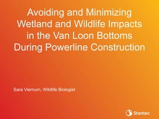 Avoiding and Minimizing
Wetland and Wildlife Impacts
in the Van Loon Bottoms
During Powerline Construction
Sara Viernum, Wildlife Biologist
 