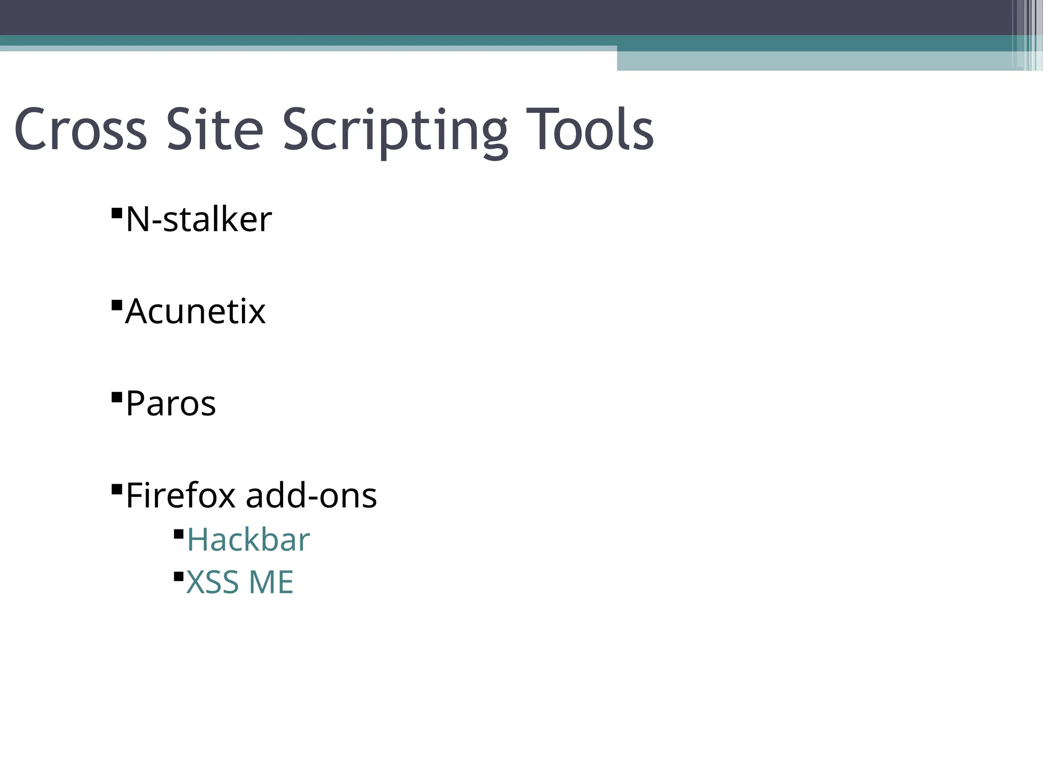 Cross Site Scripting Tools
N-stalker
Acunetix
Paros
Firefox add-ons
Hackbar
XSS ME
 