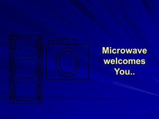 Microwave
welcomes
You..
 