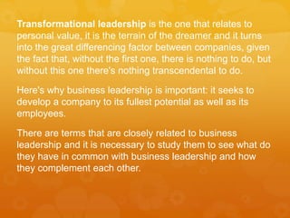 Transformational leadership is the one that relates to
personal value, it is the terrain of the dreamer and it turns
into ...