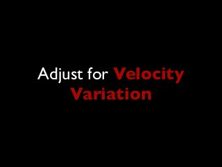 Adjust for Velocity
Variation
 