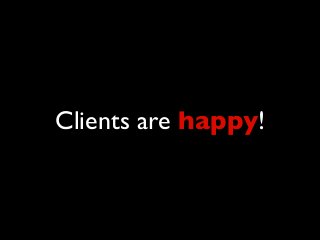Clients are happy!
 
