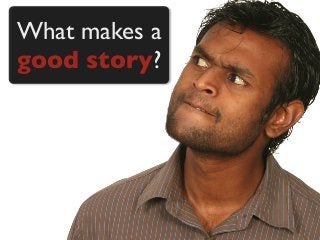 What makes a
good story?
 