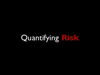 Quantifying Risk
 