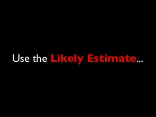 Use the Likely Estimate...
 