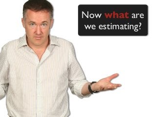 Now what are
we estimating?
 