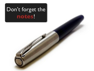Don’t forget the
notes!
 
