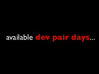 available dev pair days...
 