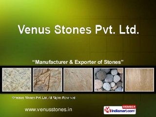 “Manufacturer & Exporter of Stones”

www.venusstones.in

 