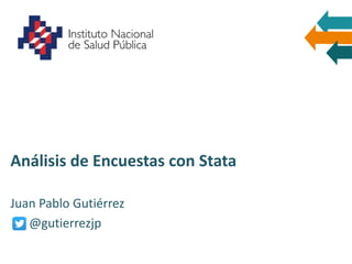 Análisis de Encuestas con Stata
Juan Pablo Gutiérrez
@gutierrezjp
 