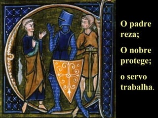 O padre reza; O nobre protege; o servo trabalha . 