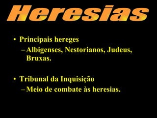 Principais hereges Albigenses, Nestorianos, Judeus, Bruxas. Tribunal da Inquisição Meio de combate às heresias. Heresias 