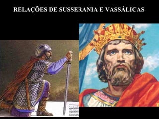 RELAÇÕES DE SUSSERANIA E VASSÁLICAS 