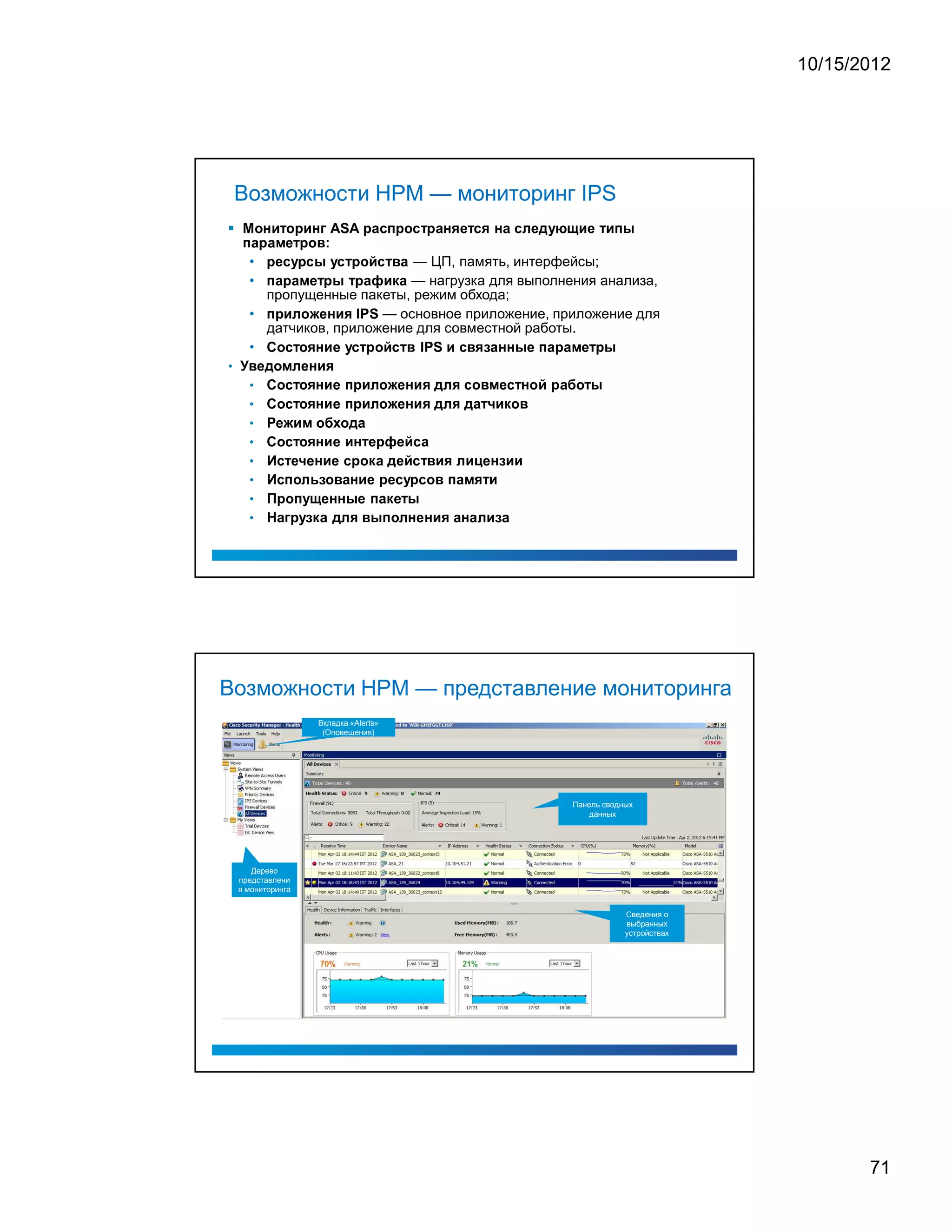 10/15/2012




    Возможности HPM — мониторинг IPS
                    ¢           §                                                                             ¢                                       ¡                                                                              §                                           %                                           A                                       S                                       A                                                               ¡                                               ¨                                   ¥                           £                               ¡                                           ¢                       ¥                                              ¡               ¨           §               ©                                                             ¥                       ©                                   §                           ¨                       ¥                                             ¤                                                                          £   




        £       ¨           ¡           ¨                                                                                                                                ¡                                       ¢                                                                                              :




            •                     — ЦП, память, интерфейсы;
                                    ¡                                          ¥                                       ¤                                   ¡                                           ¥                                                                                                                          ¤                           ¥                                                              ¡                                   ¢                                       $                                       ¥                                                                                                     ¨




            •                     — нагрузка для выполнения анализа,
                                    £                   ¨                       ¡                                               ¨                                                                                                                                                            ¡                                                                                                                                         ¡                                           ¨                                   !                                                                                  ¦                                   ¨




              пропущенные пакеты, режим обхода;
            •                 — основное приложение, приложение для
                                    £                   ¡                                                                                                                         ¢                                       #                                                                                          §                                                                  ©                                                   I                       P                                       S




              датчиков, приложение для совместной работы.
            •
                                    ¥                                   ¢                           ¥                                                                  ¢                                       ©                                       §                                                                                                                                     ¤                               ¥                                                          ¡                                           ¢                                   $                               ¥                                                                                                         I                   P                   S                                                  ¥                                                      ©                       ¡               ¨                   §                           §                                                 £   ¨           ¡           ¨                                        ¡       




    §                                             ¢                                                                                                                                                                §                                                                                      ©




•
                                    ¥                                   ¢                           ¥                                                                  ¢                                       ©                                       §                                                                                                                                     £                                   ¡                                                                                                                         ¢                                   #                                                                              §                                              ©                                                              ©                           ¥                       ¢                                                                                                            ¥                      §           ¢       $               ¡           ¨                  ¢                      




            •
                                    ¥                                   ¢                           ¥                                                                  ¢                                       ©                                       §                                                                                                                                     £                                   ¡                                                                                                                         ¢                                   #                                                                              §                                              ©                                                              ©                                                       ¨                                              ¡                                              ¦               ¢               




            •
                                            £                                          #                                                                                                                                                                 ¢                                                                                                             ¢                                                                       ¨




            •
                                    ¥                                   ¢                           ¥                                                                  ¢                                       ©                                       §                                                                                                                                                                            §                                                                                                     ¡                                   !                                                                                          $                       ¥                       ¨




            •
                                                                        ¥                                                                                     ¡                                                                              §                                                                                                                                     ¥                                   ¡                                   ¢                                       ¦                                   ¨                                                                                                                          $                           ¥                                                                            ©                                                                                                                                §                   ¡                                  




            •
                                                                        ¥                       £                                       ¢                                                                                                                             ¡                                   ¢                                                                      ¨                                   §                                                                                                                                 ¡                                                              ¥                                       ¤                           ¡                   ¥                           ¢                                          £               ¨                                                          ©                                      




            •
                                                                        ¡                               ¢                                           £                                       ¤                                                                                                                             §                                       §                                                                                                                                             £                                   ¨                                   ¦                                                                                             




            •
                                            ¡                           ¨                       %                   ¡                                               ¤                               ¡                                       ¦                                   ¨                                                                                                                                  ©                                                                                                                                                 £                               ¢                                                                              §                                              §                                  ©                           ¨                   §                       ¨                                                                         ¡                   ¨




            •




Возможности HPM — представление мониторинга
                                                                                                                                                                                                                                                                        Вкладка «Alerts»
                                                                                                                                                                                                                                                                         (Оповещения)




                                                                                                                                                                                                                                                                                                                                                                                                                                                                                                                                                                                                                                                                                                                                                                                                                                                                                                                                                                                                                                                                    Панель сводных
                                                                                                                                                                                                                                                                                                                                                                                                                                                                                                                                                                                                                                                                                                                                                                                                                                                                                                                                                                                                                                                                        данных




       Дерево
    представлени
    я мониторинга


                                                                                                                                                                                                                                                                                                                                                                                                                                                                                                                                                                                                                                                                                                                                                                                                                                                                                                                                                                                                                                                                                                                        Сведения о
                                                                                                                                                                                                                                                                                                                                                                                                                                                                                                                                                                                                                                                                                                                                                                                                                                                                                                                                                                                                                                                                                                                        выбранных
                                                                                                                                                                                                                                                                                                                                                                                                                                                                                                                                                                                                                                                                                                                                                                                                                                                                                                                                                                                                                                                                                                                        устройствах




                                                                                                                                                                                                                                                                                                                                                                                                                                                                                                                                                                                                                                                                                                                                                                                                                                                                                                                                                                                                                                                                                                                                             71
 