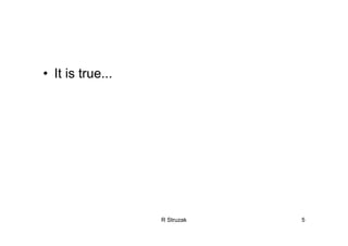 R Struzak 5
• It is true...
 