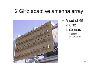 R Struzak 90
2 GHz adaptive antenna array
• A set of 48
2 GHz
antennas
– Source:
Arraycomm
 