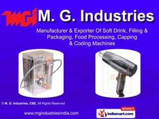 Manufacturer & Exporter Of Soft Drink, Filling &
                           Packaging, Food Processing, Capping
                                     & Coding Machines




© M. G. Industries, CBE, All Rights Reserved


               www.mgindustriesindia.com
 