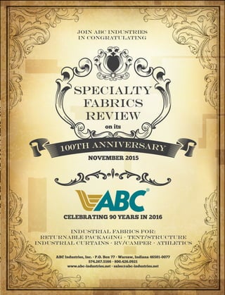 JOIN ABC INDUSTRIES
IN CONGRATULATING
SPECIALTY
FABRICS
REVIEW
100TH ANNIVERSARY
NOVEMBER 2015
CELEBRATING 90 YEARS IN 2016
on its
ABC Industries, Inc. • P.O. Box 77 • Warsaw, Indiana 46581-0077
574.267.5166 • 800.426.0921
www.abc-industries.net • sales@abc-industries.net
INDUSTRIAL FABRICS FOR:
RETURNABLE PACKAGING • TENT/STRUCTURE
INDUSTRIAL CURTAINS • RV/CAMPER • ATHLETICs
 