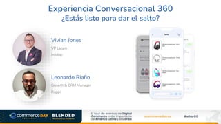 Vivian Jones
VP Latam
Infobip
Leonardo Riaño
Growth & CRM Manager
Rappi
Experiencia Conversacional 360
¿Estás listo para dar el salto?
 