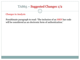 TA865 – Suggested Changes 1/2
6
Changes in Analysis
Penultimate paragraph to read: ‘The inclusion of an MRN bar code
will ...