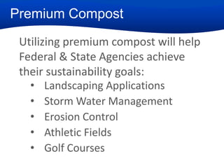 Premium Compost
Utilizing premium compost will help
Federal & State Agencies achieve
their sustainability goals:
• Landscaping Applications
• Storm Water Management
• Erosion Control
• Athletic Fields
• Golf Courses

 