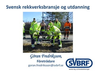 Svensk rekkverksbransje og utdanning
Göran Fredriksson,
Företrädare
goran.fredriksson@svbrf.se
1
 