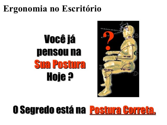 Ergonomia no Escritório
??Você jáVocê já
pensou napensou na
Sua PosturaSua Postura
Hoje ?Hoje ?
O Segredo está naO Segredo...