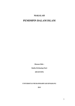 MAKALAH

PEMIMPIN DALAM ISLAM

Disusun Oleh :
Radita Dwihaning Putri
(H2A011035)

UNIVERSITAS MUHAMMADIYAH SEMARANG
2013

1

 