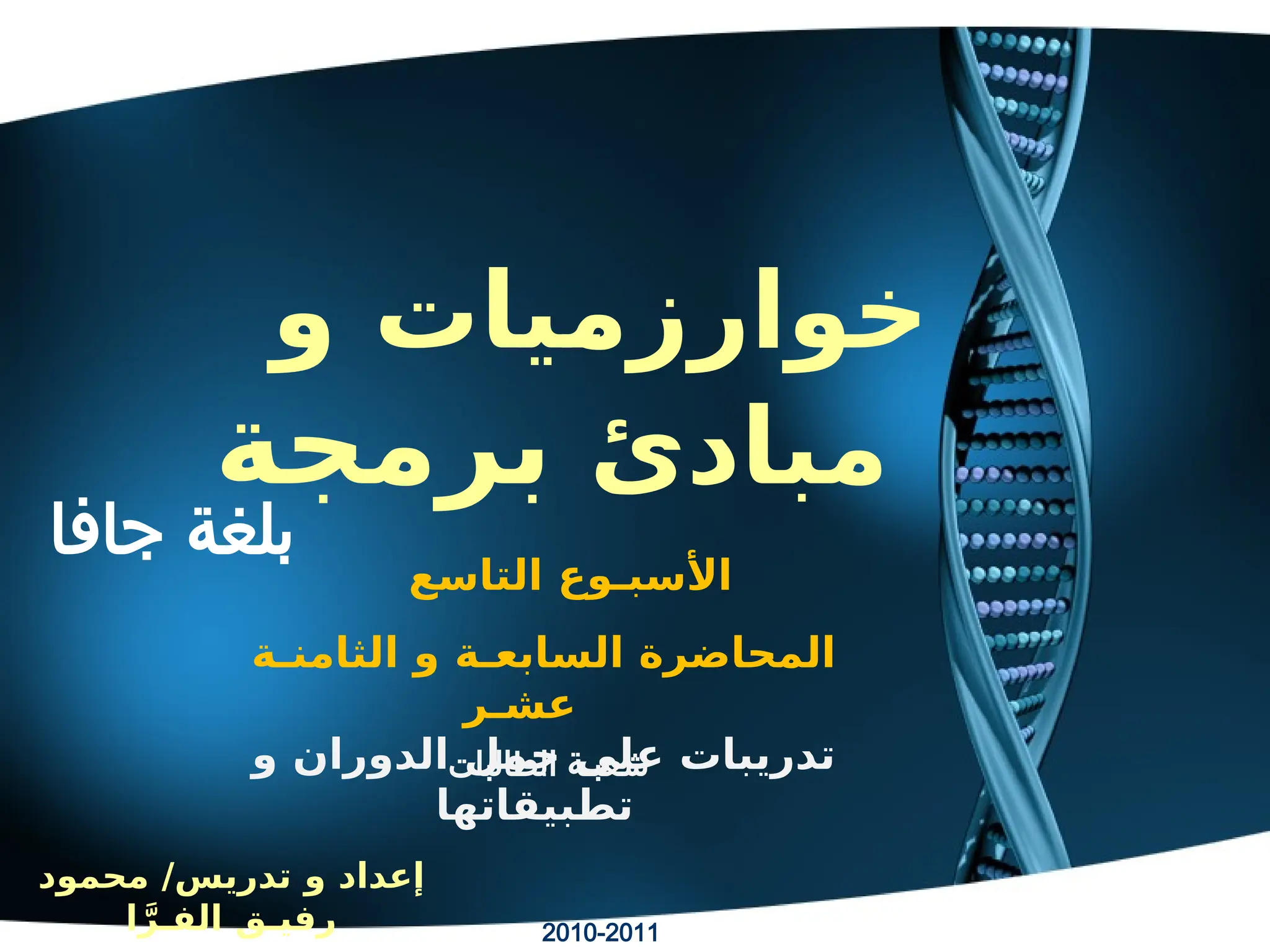 ‫خوارزميات‬
‫و‬
‫مبادئ‬
‫برمجة‬
‫محمود‬ /‫تدريس‬ ‫و‬ ‫إعداد‬
‫ا‬َّ‫الفـر‬ ‫رفيـق‬
‫جافا‬ ‫بلغة‬
2010-2011
‫المحاضرة‬
‫الثامنـة‬ ‫و‬ ‫السابعـة‬
‫عشـر‬
‫و‬ ‫الدوران‬ ‫جمل‬ ‫على‬ ‫تدريبات‬
‫تطبيقاتها‬
‫األسبـوع‬
‫التاسع‬
‫الطالبات‬ ‫شعبـة‬
 