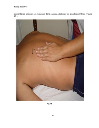Masaje Deportivo
81
izquierda (se utiliza en los músculos de la espalda, glúteos y los grandes del tórax. (Figura
45 ).
Fig. 45
 