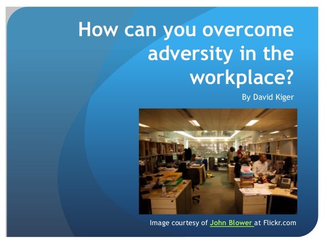 How To Deal With Adversity In The Workplace How can you overcome adversity in the workplace?