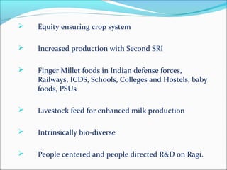  Equity ensuring crop system
 Increased production with Second SRI
 Finger Millet foods in Indian defense forces,
Railw...