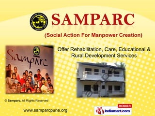Offer Rehabilitation, Care, Educational &
                                       Rural Development Services




© Samparc, All Rights Reserved


            www.samparcpune.org
 