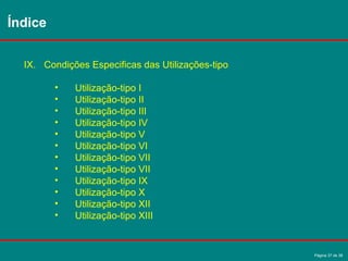 Página 37 de 38
IX. Condições Especificas das Utilizações-tipo
• Utilização-tipo I
• Utilização-tipo II
• Utilização-tipo III
• Utilização-tipo IV
• Utilização-tipo V
• Utilização-tipo VI
• Utilização-tipo VII
• Utilização-tipo VII
• Utilização-tipo IX
• Utilização-tipo X
• Utilização-tipo XII
• Utilização-tipo XIII
Índice
 