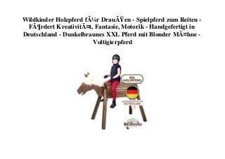 Wildkinder Holzpferd fÃ¼r DrauÃŸen - Spielpferd zum Reiten -
FÃ¶rdert KreativitÃ¤t, Fantasie, Motorik - Handgefertigt in
Deutschland - Dunkelbraunes XXL Pferd mit Blonder MÃ¤hne -
Voltigierpferd
 